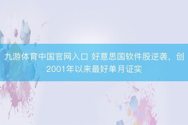 九游体育中国官网入口 好意思国软件股逆袭，创2001年以来最好单月证实