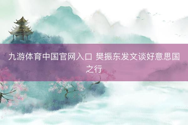 九游体育中国官网入口 樊振东发文谈好意思国之行