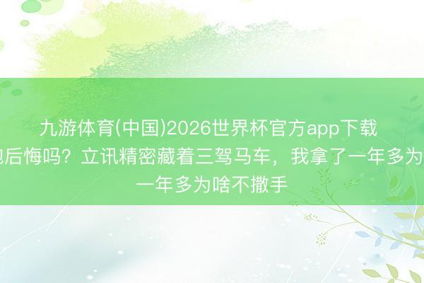 九游体育(中国)2026世界杯官方app下载 81块没跑后悔吗？立讯精密藏着三驾马车，我拿了一年多为啥不撒手